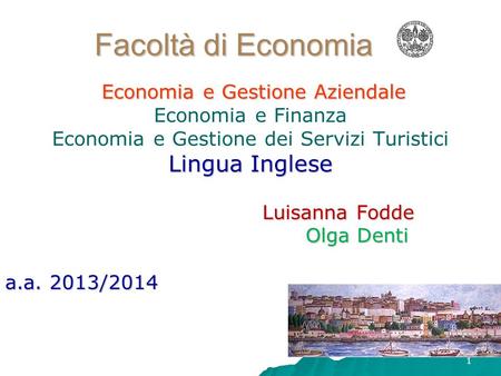 1 Facoltà di Economia Economia e Gestione Aziendale Economia e Gestione Aziendale Economia e Finanza Economia e Gestione dei Servizi Turistici Lingua.