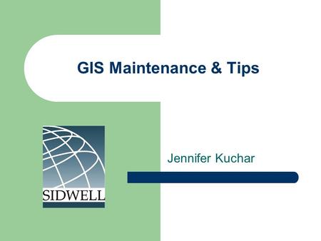 GIS Maintenance & Tips Jennifer Kuchar. Maintenance is often the bottleneck of the entire GIS Enterprise Parcel Data AssessorRecorderAuditorSurveyor Planning.