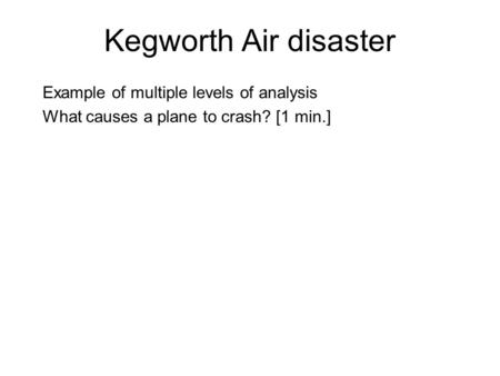 Kegworth Air disaster Example of multiple levels of analysis What causes a plane to crash? [1 min.]