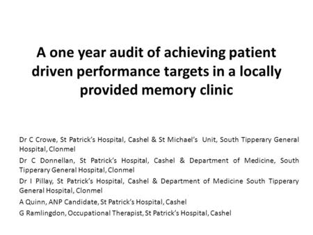 A one year audit of achieving patient driven performance targets in a locally provided memory clinic Dr C Crowe, St Patrick’s Hospital, Cashel & St Michael’s.