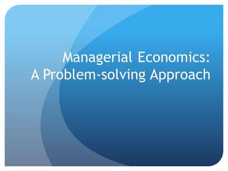 Managerial Economics: A Problem-solving Approach