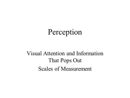 Perception Visual Attention and Information That Pops Out Scales of Measurement.