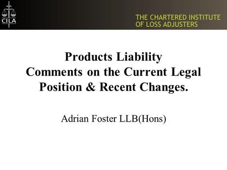 Products Liability Comments on the Current Legal Position & Recent Changes. Adrian Foster LLB(Hons)