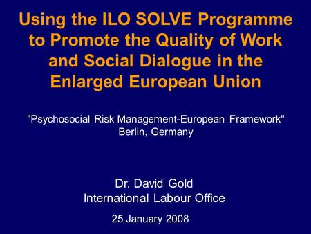 11 Addressing Psychosocial Problems at Work Using the ILO SOLVE Programme to Promote the Quality of Work and Social Dialogue in the Enlarged European Union.