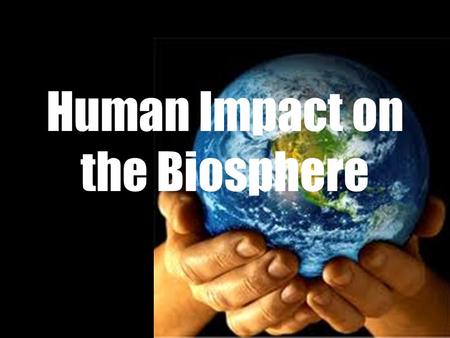 Human Impact on the Biosphere