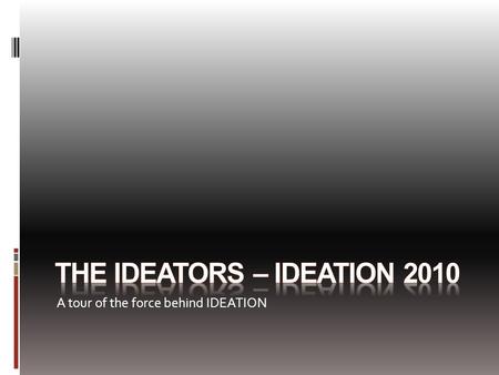 A tour of the force behind IDEATION. Presentation Purpose  Ideation Overview  History/Origins Of Ideation  Market Uses  Benefits  Overall Process.