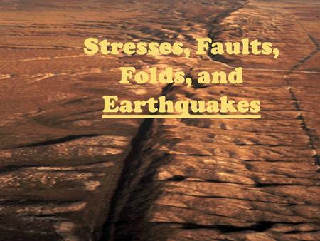 Stresses, Faults, Folds, and Earthquakes