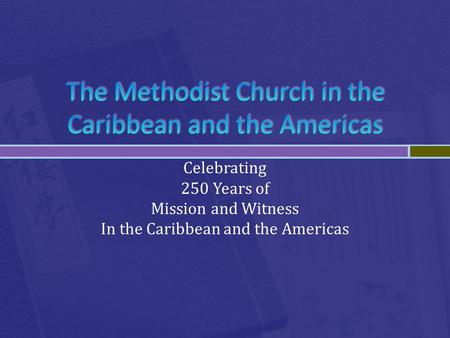 Celebrating 250 Years of Mission and Witness In the Caribbean and the Americas.