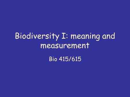 Biodiversity I: meaning and measurement Bio 415/615.