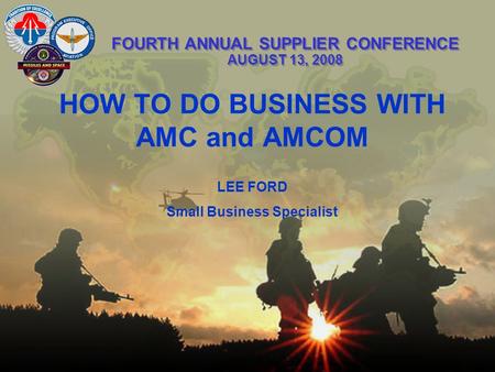 FOURTH ANNUAL SUPPLIER CONFERENCE AUGUST 13, 2008 HOW TO DO BUSINESS WITH AMC and AMCOM LEE FORD Small Business Specialist.