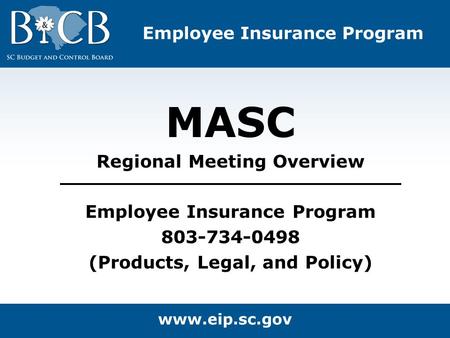 MASC Regional Meeting Overview Employee Insurance Program 803-734-0498 (Products, Legal, and Policy)