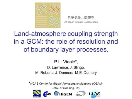 Land-atmosphere coupling strength in a GCM: the role of resolution and of boundary layer processes. P.L. Vidale*, D. Lawrence, J. Slingo, M. Roberts, J.