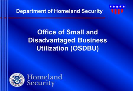 Department of Homeland Security Office of Small and Disadvantaged Business Utilization (OSDBU)