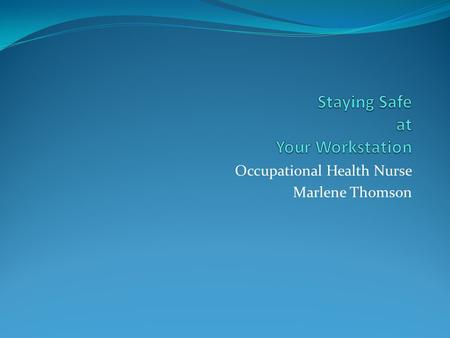 Occupational Health Nurse Marlene Thomson. Key Messages 1. Ensure correct initial set up of your workstation 2. Manage your time on computers/ keyboards.