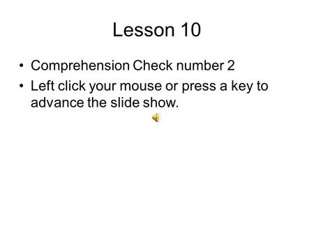 Lesson 10 Comprehension Check number 2 Left click your mouse or press a key to advance the slide show.