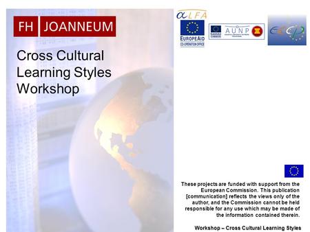 Workshop – Cross Cultural Learning Styles Cross Cultural Learning Styles Workshop These projects are funded with support from the European Commission.