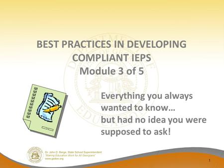 BEST PRACTICES IN DEVELOPING COMPLIANT IEPS Module 3 of 5 Everything you always wanted to know… but had no idea you were supposed to ask! 1.