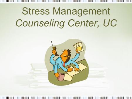 Stress Management Counseling Center, UC. What is stress? Stress is something that overwhelms a person’s coping abilities Similar events can lead to different.