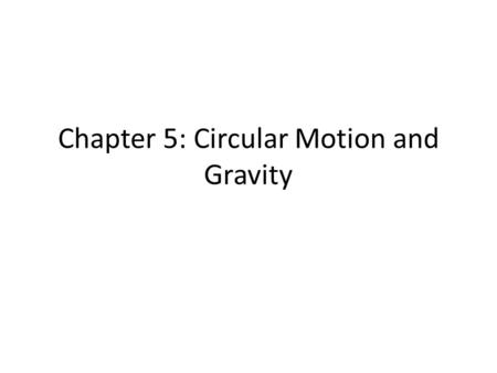 Chapter 5: Circular Motion and Gravity