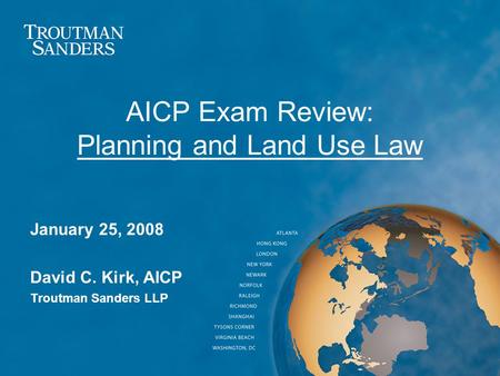 AICP Exam Review: Planning and Land Use Law January 25, 2008 David C. Kirk, AICP Troutman Sanders LLP.