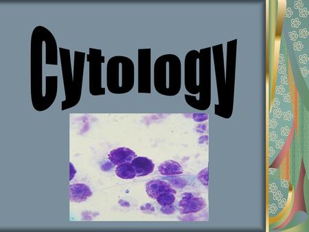 Cytology: cy·tol·o·gy the study of the microscopic appearance of cells, especially for the diagnosis of abnormalities and malignancies.