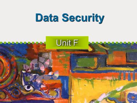Data Security Unit F. Objectives Know What Can Go Wrong Explore Data Security Issues Introduce Computer Viruses Understand How viruses Spread Restrict.
