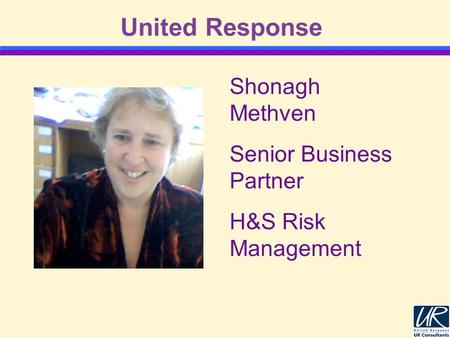 United Response Shonagh Methven Senior Business Partner H&S Risk Management.