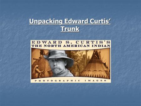 Unpacking Edward Curtis’ Trunk. MEMO From: the Director of the Smithsonian Anthropology Department From: the Director of the Smithsonian Anthropology.