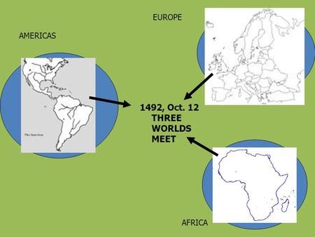 EUROPE AMERICAS , Oct. 12 THREE WORLDS MEET AFRICA.