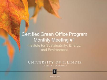 Certified Green Office Program Monthly Meeting #1 Institute for Sustainability, Energy, and Environment.