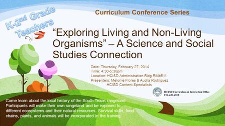 “Exploring Living and Non-Living Organisms” – A Science and Social Studies Connection Date: Thursday, February 27, 2014 Time: 4:30-5:30pm Location: HCISD.