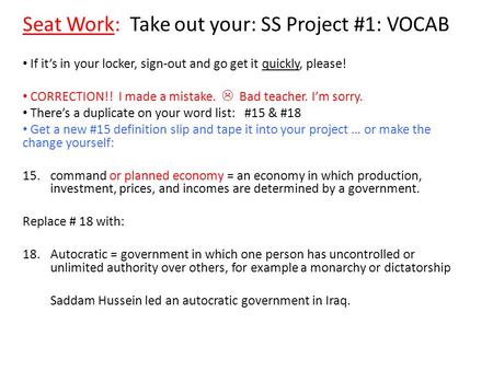 Seat Work: Take out your: SS Project #1: VOCAB If it’s in your locker, sign-out and go get it quickly, please! CORRECTION!! I made a mistake.  Bad teacher.