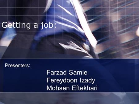 Presenters: Farzad Samie Fereydoon Izady Mohsen Eftekhari Getting a job: