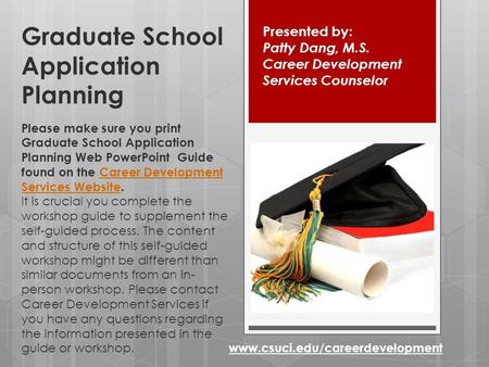 Graduate School Application Planning www.csuci.edu/careerdevelopment Please make sure you print Graduate School Application Planning Web PowerPoint Guide.