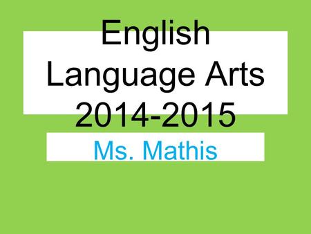 English Language Arts 2014-2015 Ms. Mathis.