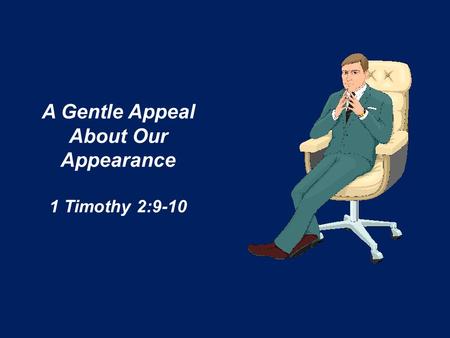 A Gentle Appeal About Our Appearance 1 Timothy 2:9-10.