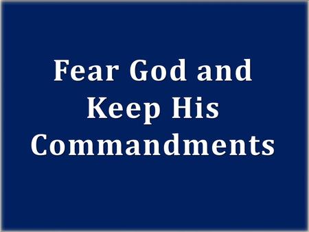 Fear God and Keep His Commandments. Let us hear the conclusion of the whole matter: Fear God, and keep his commandments: for this is the whole duty of.