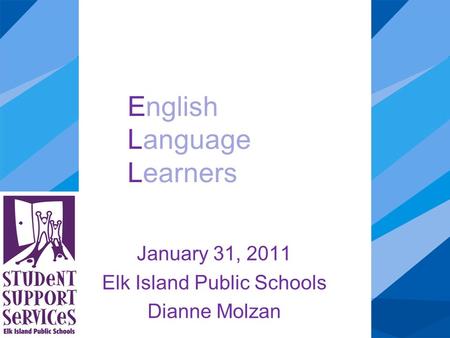 English Language Learners January 31, 2011 Elk Island Public Schools Dianne Molzan.