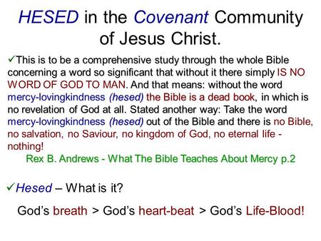 HESED in the Covenant Community of Jesus Christ. This is to be a comprehensive study through the whole Bible concerning a word so significant that without.