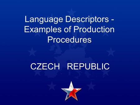 Language Descriptors - Examples of Production Procedures CZECH REPUBLIC.