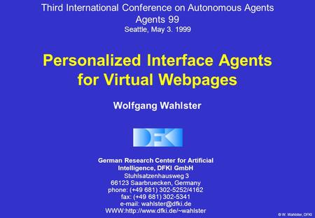 © W. Wahlster, DFKI Third International Conference on Autonomous Agents Agents 99 Seattle, May 3. 1999 German Research Center for Artificial Intelligence,