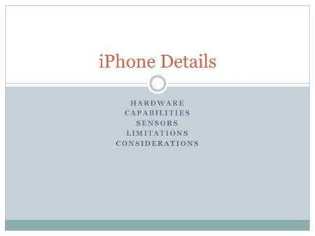 HARDWARE CAPABILITIES SENSORS LIMITATIONS CONSIDERATIONS iPhone Details.