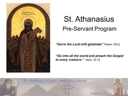 St. Athanasius Pre-Servant Program “Serve the Lord with gladness” Psalm 100:2 “Go into all the world and preach the Gospel to every creature.” Mark 16:15.