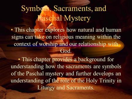 Symbols, Sacraments, and Paschal Mystery This chapter explores how natural and human signs can take on religious meaning within the context of worship.