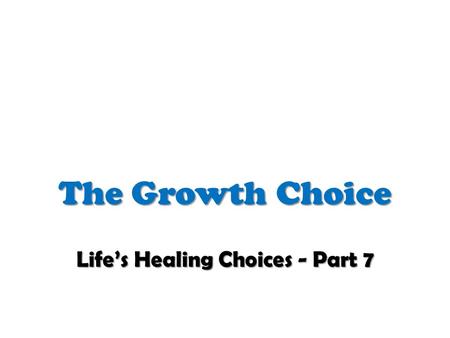 The Growth Choice Life’s Healing Choices - Part 7.