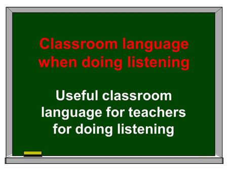 Classroom language when doing listening Useful classroom language for teachers for doing listening.