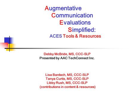 Debby McBride, MS, CCC-SLP Presented by AAC TechConnect Inc.