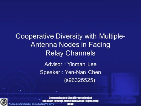 Tin Studio Established 07. In TAITUNG CITY Communication Signal Processing Lab Graduate Institute of Communication Engineering NCNU Cooperative Diversity.