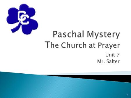 Unit 7 Mr. Salter 1. Liturgy – the public, official prayer of the Church  Liturgy is God’s Work ◦ The liturgy is not some thing, rather some one: Jesus.