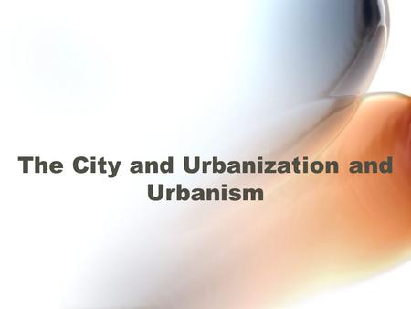 The City and Urbanization and Urbanism. The City A city can be any urban place of 2,500 people or more that is incorporated as a municipality –In Pennsylvania.